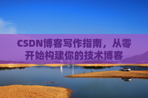 CSDN博客写作指南，从零开始构建你的技术博客
